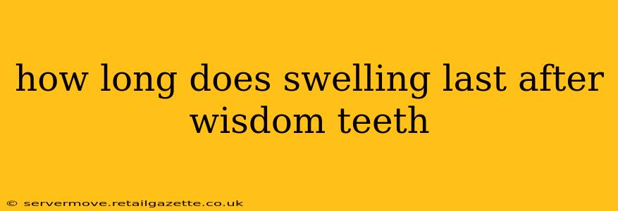 how long does swelling last after wisdom teeth