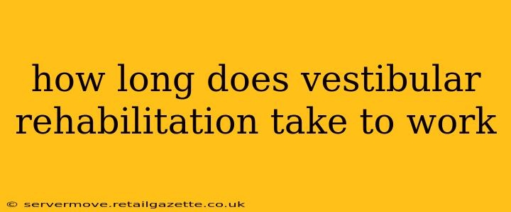 how long does vestibular rehabilitation take to work