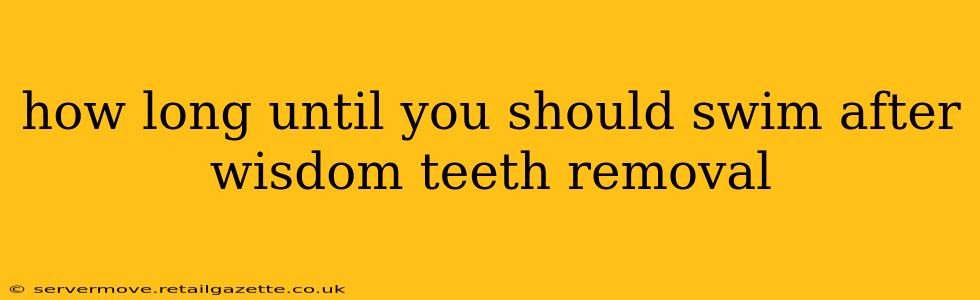 how long until you should swim after wisdom teeth removal