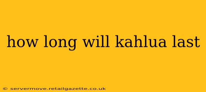 how long will kahlua last