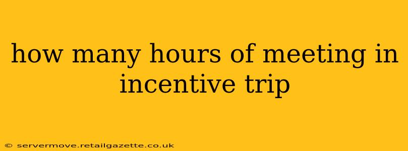 how many hours of meeting in incentive trip