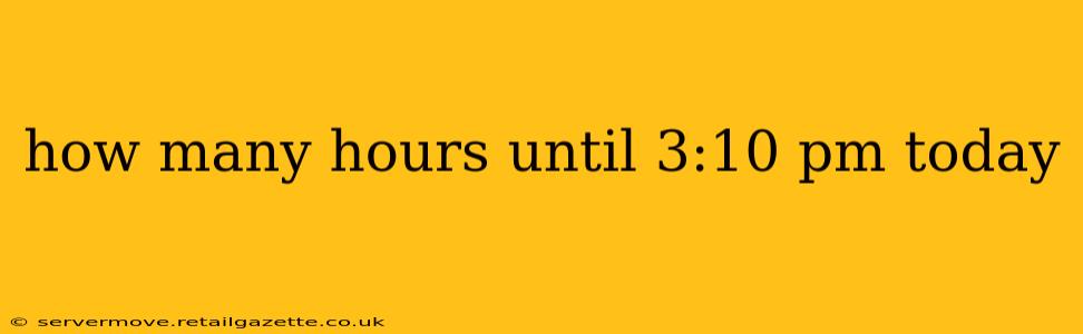 how many hours until 3:10 pm today