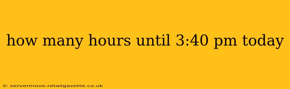 how many hours until 3:40 pm today