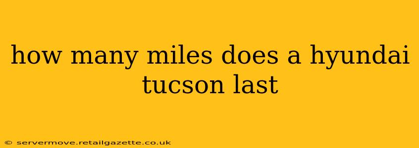 how many miles does a hyundai tucson last