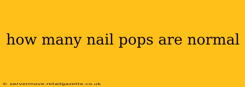 how many nail pops are normal