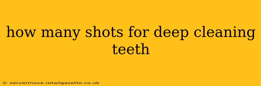 how many shots for deep cleaning teeth