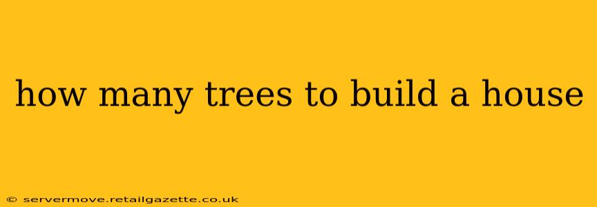 how many trees to build a house