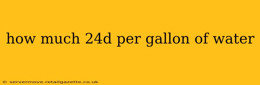 how much 24d per gallon of water