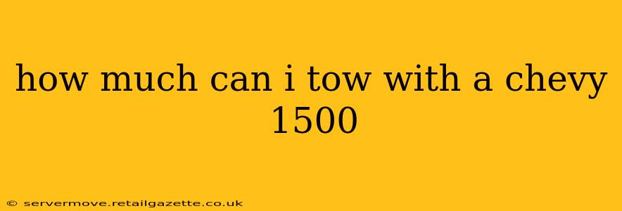 how much can i tow with a chevy 1500