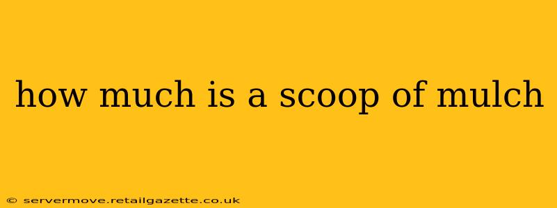how much is a scoop of mulch