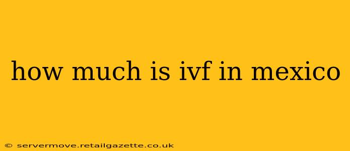 how much is ivf in mexico