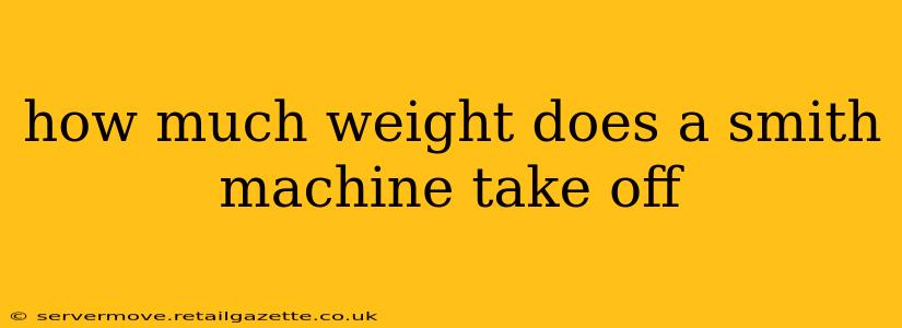 how much weight does a smith machine take off