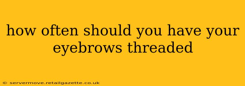 how often should you have your eyebrows threaded