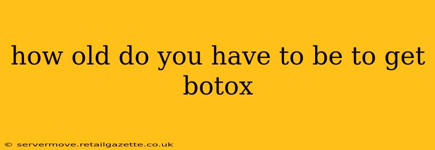 how old do you have to be to get botox