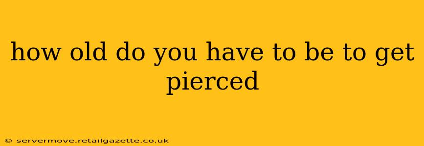 how old do you have to be to get pierced