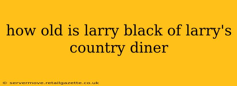 how old is larry black of larry's country diner