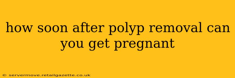 how soon after polyp removal can you get pregnant