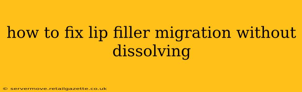 how to fix lip filler migration without dissolving