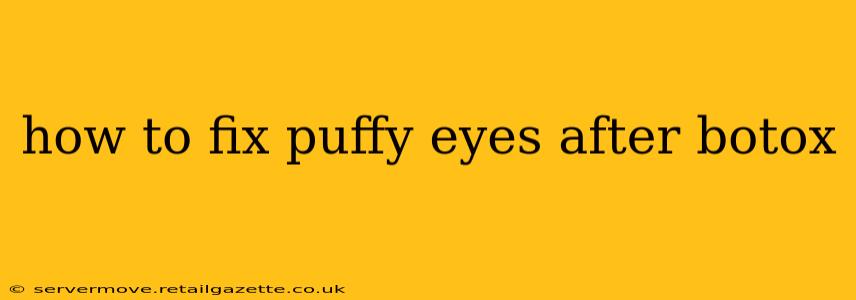 how to fix puffy eyes after botox