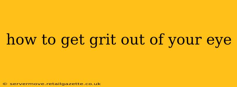 how to get grit out of your eye