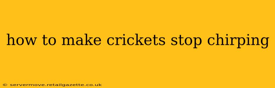 how to make crickets stop chirping
