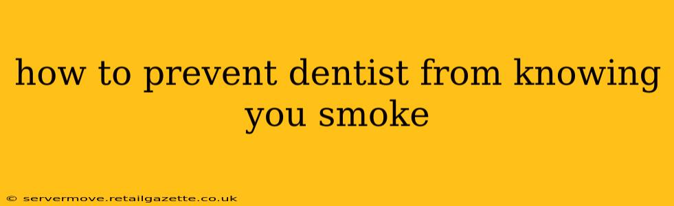 how to prevent dentist from knowing you smoke