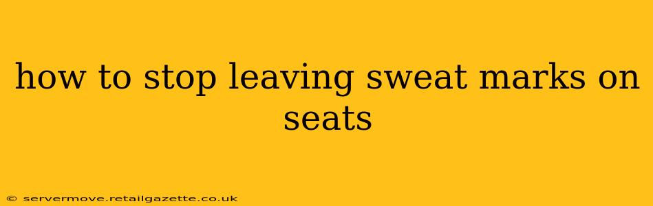 how to stop leaving sweat marks on seats