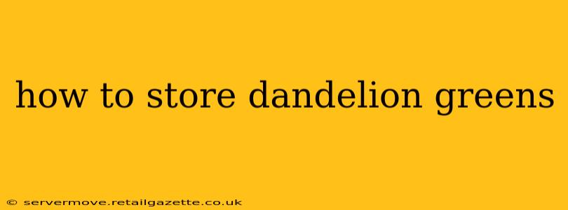 how to store dandelion greens