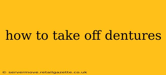 how to take off dentures