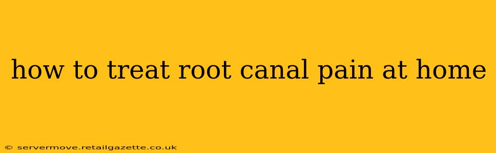 how to treat root canal pain at home