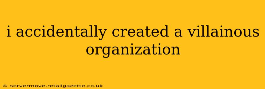 i accidentally created a villainous organization