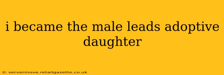 i became the male leads adoptive daughter