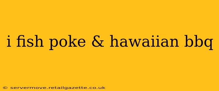i fish poke & hawaiian bbq