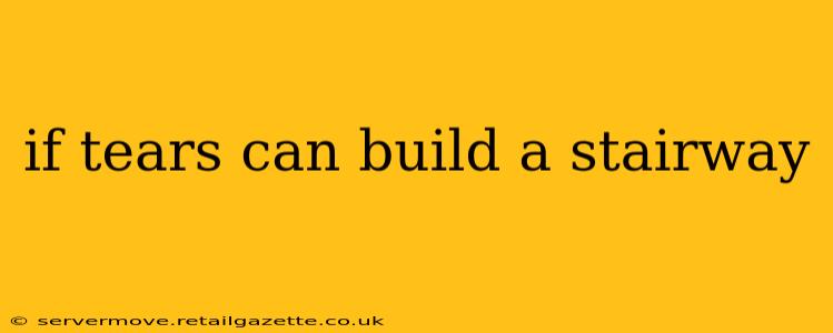 if tears can build a stairway