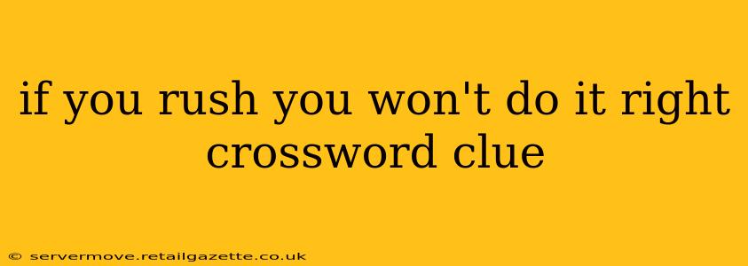 if you rush you won't do it right crossword clue