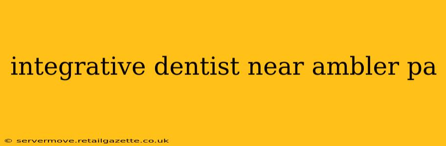 integrative dentist near ambler pa