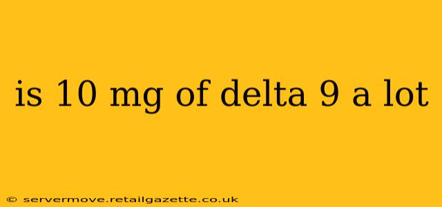 is 10 mg of delta 9 a lot