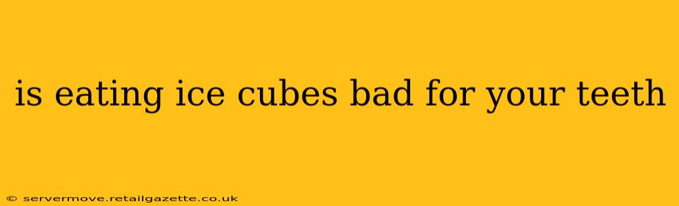 is eating ice cubes bad for your teeth
