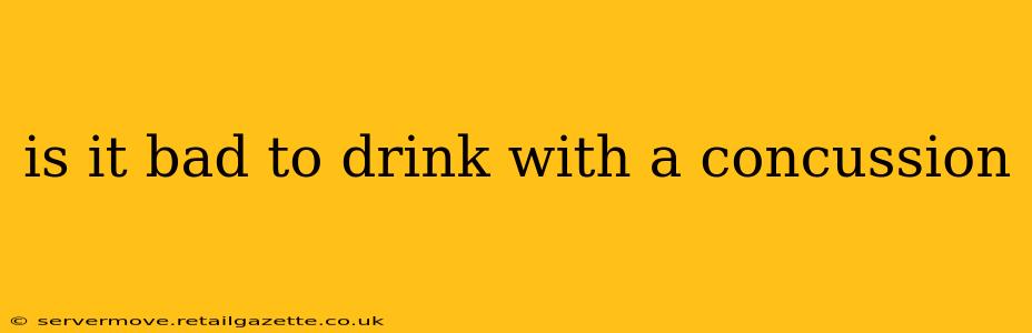 is it bad to drink with a concussion