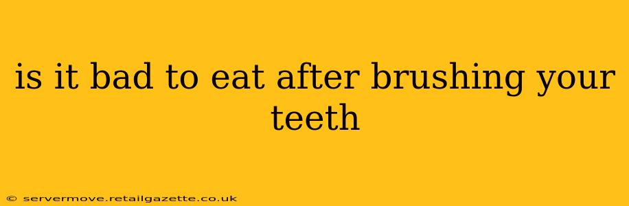is it bad to eat after brushing your teeth