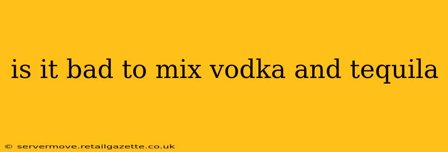 is it bad to mix vodka and tequila