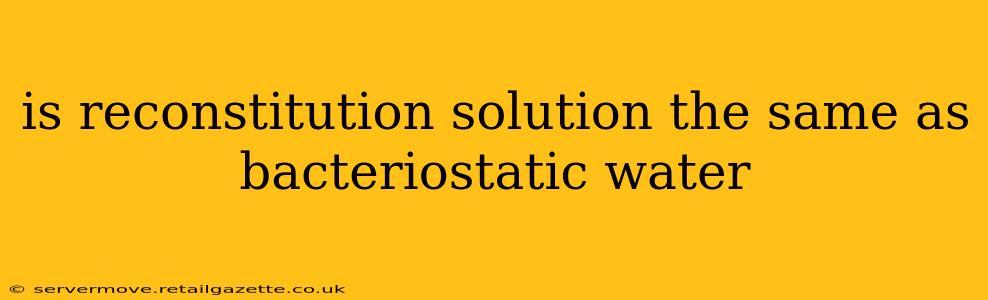 is reconstitution solution the same as bacteriostatic water