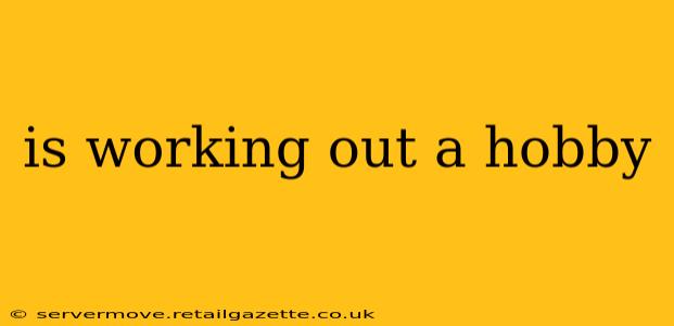 is working out a hobby