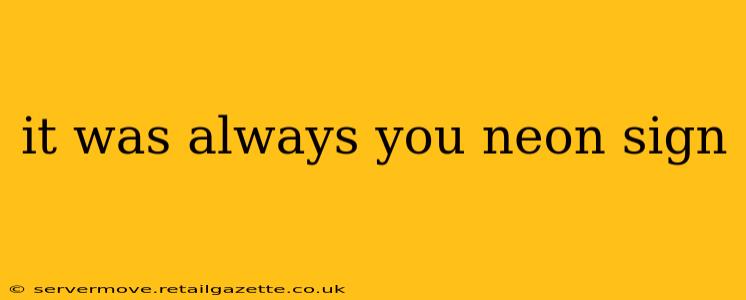 it was always you neon sign