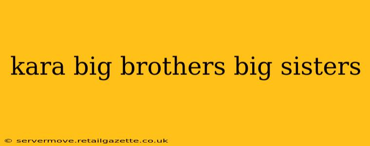 kara big brothers big sisters