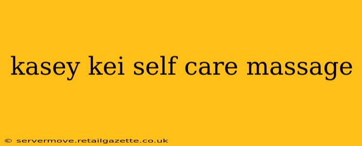 kasey kei self care massage