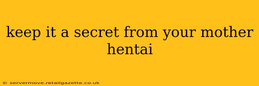keep it a secret from your mother hentai