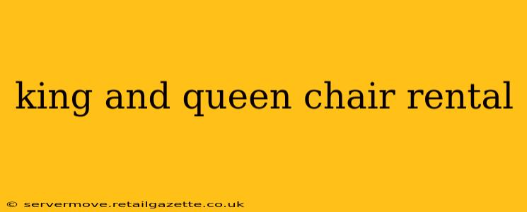 king and queen chair rental
