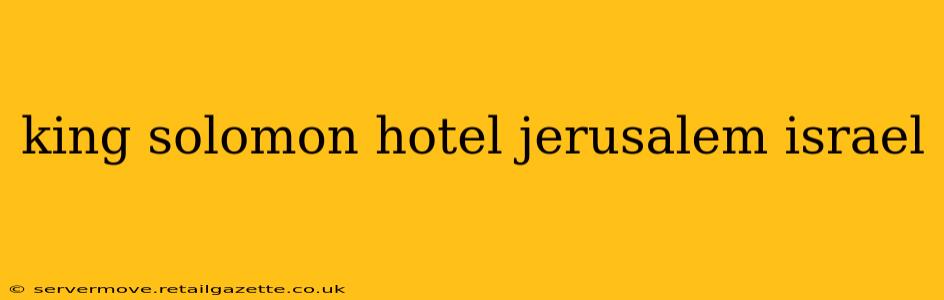 king solomon hotel jerusalem israel