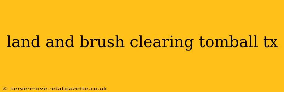 land and brush clearing tomball tx